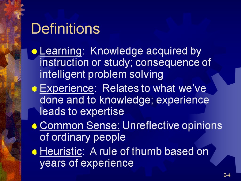 2-4 Definitions Learning: Knowledge acquired by instruction or study; consequence of intelligent problem solving